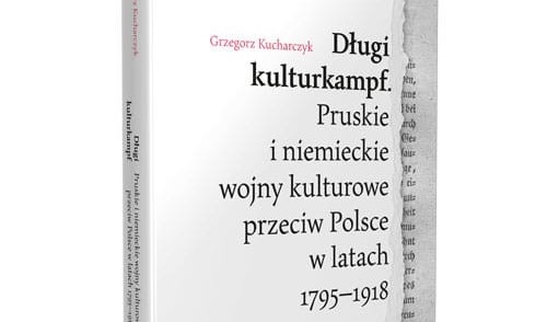 Okładka książki „Długi kulturkampf. Pruskie i niemieckie wojny kulturowe przeciw Polsce w latach 1795-1918”